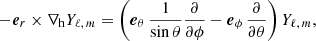 $$ \begin{aligned} -\boldsymbol{e}_r\times \nabla _{\mathrm{h} } Y_{\ell ,\,m} = \left( \boldsymbol{e}_{\theta }\, \frac{1}{\sin \theta } \frac{\partial }{\partial \phi } - \boldsymbol{e}_{\phi }\, \frac{\partial }{\partial \theta } \right) Y_{\ell ,\,m}, \end{aligned} $$