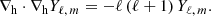 $$ \begin{aligned} \nabla _{\mathrm{h} }\cdot \nabla _{\mathrm{h} } Y_{\ell ,\,m} = -\ell \left(\ell + 1\right) Y_{\ell ,\,m}. \end{aligned} $$