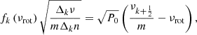 $$ \begin{aligned} f_k\left(\nu _{\mathrm{rot} }\right) \sqrt{\frac{\Delta _k \nu }{m \Delta _k n}} = \sqrt{P_0} \left( \frac{\nu _{k+\frac{1}{2}}}{m} - \nu _{\mathrm{rot} } \right), \end{aligned} $$