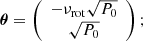 $$ \begin{aligned} \boldsymbol{\theta } = \left( \begin{array}{c} - \nu _{\mathrm{rot} } \sqrt{P_0} \\ \sqrt{P_0} \end{array} \right); \end{aligned} $$