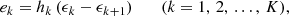 $$ \begin{aligned} e_k = h_k \left( \epsilon _{k} - \epsilon _{k+1} \right) \qquad (k = 1,\,2,\,\ldots ,\,K), \end{aligned} $$