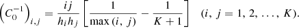 $$ \begin{aligned} \left( C_0^{-1} \right)_{i, j} = \frac{i j}{h_i h_j} \left[ \frac{1}{\max \left(i,\,j\right)} - \frac{1}{K+1} \right] \quad (i,\,j = 1,\,2,\,\ldots ,\,K) . \end{aligned} $$