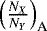 $\left(\frac{N_X}{N_Y}\right)_{\text{A}}$
