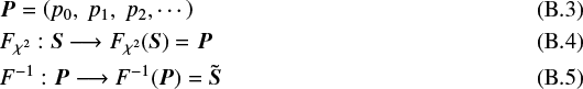 \begin{align*} &\vec{P}=\left(p_0,~p_1,~p_2, \cdots\right) \\ &F_{\chi^2}:\vec{S} \longrightarrow F_{\chi^2}(\vec{S}) = \vec{P} \\ &F^{-1}:\vec{P} \longrightarrow F^{-1}(\vec{P}) = \vec{\tilde{S}} \end{align*}