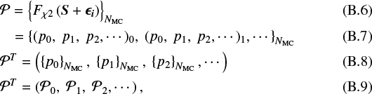 \begin{align*} &\mathcal{P} = \left\{ F_{\chi2}\left(\vec{S} + \vec{\epsilon_i} \right)\right\}_{N_{\textrm{MC}}} \\ &\ \ \ = \left\{ (p_0,~p_1,~p_2,\cdots)_0,~(p_0,~p_1,~p_2,\cdots)_1,\cdots\right\}_{N_{\textrm{MC}}} \\ &\mathcal{P}^T= \left(\left\{p_0\right\}_{N_{\textrm{MC}}},~\left\{p_1\right\}_{N_{\textrm{MC}}},~\left\{p_2\right\}_{N_{\textrm{MC}}},\cdots\right) \\ &\mathcal{P}^T= \left(\mathcal{P}_0,~\mathcal{P}_1,~\mathcal{P}_2,\cdots\right), \end{align*}