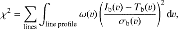 \begin{equation*}\chi^2 = \sum_{\text{lines}}{\int_{\text{line profile}} \omega(v)\left(\frac{I_{\text{b}}(v) - T_{\text{b}}(v)}{\sigma_{\text{b}}(v)}\right)^2 \text{d}v}, \end{equation*}