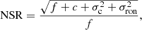 $$ \begin{aligned} \mathrm{NSR} =\frac{\sqrt{f+c+\sigma _{\rm c}^2+\sigma _{\mathrm{ron}}^2}}{f}, \end{aligned} $$