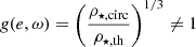 $ \mathit{g}(e,\omega)=\left(\frac{\rho_{\star\mathrm{,circ}}}{\rho_{\star\mathrm{,th}}}\right)^{1/3}\ne1 $