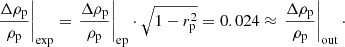 $$ \begin{aligned}&\left.\frac{\Delta \rho _{\rm p}}{\rho _{\rm p}}\right|_{\mathrm{exp} }=\left.\frac{\Delta \rho _{\rm p}}{\rho _{\rm p}}\right|_{\mathrm{ep} } \cdot \sqrt{1-r^2_{\rm p}} = 0.024 \approx \left.\frac{\Delta \rho _{\rm p}}{\rho _{\rm p}}\right|_{\mathrm{out} }\cdot \end{aligned} $$