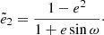 $$ \begin{aligned} \tilde{e}_2&=\frac{1-e^2}{1+e\sin {\omega }} \cdot \end{aligned} $$
