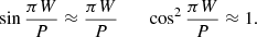$$ \begin{aligned} \sin {\frac{\pi W}{P}}\approx \frac{\pi W}{P}\qquad \cos ^2{\frac{\pi W}{P}}\approx 1. \end{aligned} $$