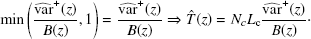 $$ \begin{aligned} \min {\left(\frac{\widehat{\mathrm{var} }^+(z)}{B(z)},1 \right)}=\frac{\widehat{\mathrm{var} }^+(z)}{B(z)} \Rightarrow \hat{T}(z)=N_cL_{\rm c}\frac{\widehat{\mathrm{var} }^+(z)}{B(z)} \cdot \end{aligned} $$