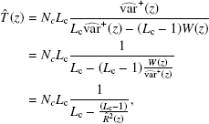 $$ \begin{aligned} \hat{T}(z)&= N_cL_{\rm c}\frac{\widehat{\mathrm{var} }^+(z)}{L_{\rm c}\widehat{\mathrm{var} }^+(z)- (L_{\rm c}-1)W(z)} \nonumber \\&= N_cL_{\rm c}\frac{1}{L_{\rm c}-(L_{\rm c}-1)\frac{W(z)}{\widehat{\mathrm{var} }^+(z)}} \nonumber \\&= N_cL_{\rm c}\frac{1}{L_{\rm c}-\frac{(L_{\rm c}-1)}{\hat{R}^2(z)}} , \end{aligned} $$