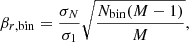 $$ \begin{aligned} \beta _{r,\mathrm{bin} }=\frac{\sigma _N}{\sigma _1}\sqrt{\frac{N_{\mathrm{bin} }(M-1)}{M}} , \end{aligned} $$