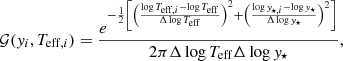 $$ \begin{aligned} \mathcal{G} ({ y}_i, T_{\mathrm{eff} ,i})= \frac{e^{-\frac{1}{2}\left[\left(\frac{\log {T_{\mathrm{eff} ,i}}-\log {T_{\mathrm{eff} }}}{\Delta \log {T_{\mathrm{eff} }}}\right)^2+ \left(\frac{\log {{ y}_{\star ,i}}-\log {{ y}_{\star }}}{\Delta \log {{ y}_{\star }}}\right)^2\right]}}{2\pi \Delta \log {T_{\mathrm{eff} }} \Delta \log {{ y}_{\star }}} , \end{aligned} $$