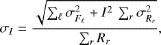 \[ \sigma_I = \frac{\sqrt{ \sum_{\ell} \sigma_{F_{\ell}}^2 + I^2 \, \sum_r \sigma_{R_r}^2}}{\sum_r R_r}, \]