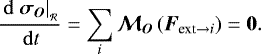 \begin{equation*} \frac{\, \mathrm{d} \left. \bm{\sigma_O} \right| _{_{\mathcal{R}}}}{\, \mathrm{d} t} = \sum_i \bm{\mathcal{M}_O} \left( \bm{F}_{\text{ext} \rightarrow i} \right) = \bm{0}.\end{equation*}