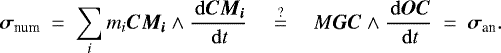 \begin{equation*} \begin{split} \bm{\sigma_{\text{num}}} ~ & =~ \sum_i m_i \bm{CM_i} \wedge \frac{\, \mathrm{d} \bm{CM_i}}{\, \mathrm{d} t} ~~~~\overset{?}{=}~~~~ M \bm{GC} \wedge \frac{\, \mathrm{d} \bm{OC}}{\, \mathrm{d} t} ~=~ \bm{\sigma_{\text{an}}}. \end{split} \end{equation*}