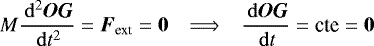 \[ M \frac{\, \mathrm{d} ^2 \bm{OG}}{\, \mathrm{d} t^2} = \bm{F_{\text{ext}}} = \bm{0} ~~~\Longrightarrow ~~~ \frac{\, \mathrm{d} \bm{OG}}{\, \mathrm{d} t} = \bm{\text{cte}} = \bm{0} \]