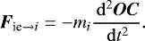 \begin{equation*} \bm{F}_{\text{ie} \rightarrow i} = -m_i \frac{\, \mathrm{d} ^2 \bm{OC}}{\, \mathrm{d} t^2} .\end{equation*}