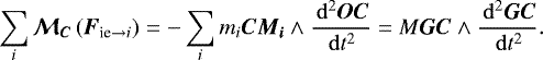 \begin{equation*} \sum_i \bm{\mathcal{M}_C} \left( \bm{F}_{\text{ie} \rightarrow i} \right) = - \sum_i m_i \bm{CM_i} \wedge \frac{\, \mathrm{d} ^2 \bm{OC}}{\, \mathrm{d} t^2} = M \bm{GC} \wedge \frac{\, \mathrm{d} ^2 \bm{GC}}{\, \mathrm{d} t^2} .\end{equation*}