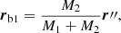 $$ \begin{aligned}&{\boldsymbol{r}}_{\mathrm{b1} }=\frac{M_{2}}{M_{1}+M_{2}} {\boldsymbol{r}}^{\prime \prime },\end{aligned} $$
