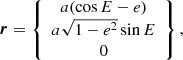 $$ \begin{aligned} {\boldsymbol{r}}=\left\{ \begin{array}{c} a(\cos E-e)\\ a\sqrt{1-e^2}\sin E\\ 0 \end{array}\right\} , \end{aligned} $$