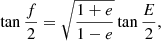 $$ \begin{aligned} \tan \frac{f}{2}=\sqrt{\frac{1+e}{1-e}}\tan \frac{ E}{2} , \end{aligned} $$