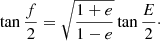 $$ \begin{aligned} \tan \frac{f}{2}=\sqrt{\frac{1+e}{1-e}}\tan \frac{ E}{2} \cdot \end{aligned} $$