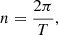 $$ \begin{aligned}&n =\frac{2\pi }{T},\end{aligned} $$