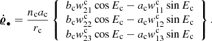 $$ \begin{aligned} {{\boldsymbol{\dot{\varrho }}}_{\bullet }}&=\frac{n_\mathrm{c} a_\mathrm{c} }{r_\mathrm{c} } \left\{ \begin{array}{l} b_\mathrm{c} { w}^\mathrm{c} _{21}\cos E_\mathrm{c} -a_\mathrm{c} { w}^\mathrm{c} _{11}\sin E_\mathrm{c} \\ b_\mathrm{c} { w}^\mathrm{c} _{22} \cos E_\mathrm{c} -a_\mathrm{c} { w}^\mathrm{c} _{12}\sin E_\mathrm{c} \\ b_\mathrm{c} { w}^\mathrm{c} _{23}\cos E_\mathrm{c} -a_\mathrm{c} { w}^\mathrm{c} _{13}\sin E_\mathrm{c} \end{array}\right\} . \end{aligned} $$
