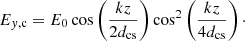 $$ \begin{aligned} E_{y,\mathrm{c}} = E_{0}\cos \left(\frac{k z}{2 d_{\rm cs}}\right) \cos ^2 \left(\frac{k z}{4d_{\rm cs}}\right)\cdot \end{aligned} $$