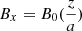 $ B_x=B_0(\frac z a) $