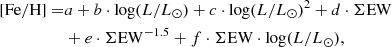$$ \begin{aligned} {[{\rm{Fe}}/{\rm{H}}]} = &a + b \cdot \log (L/L_\odot ) + c \cdot \log (L/L_\odot )^2 + d \cdot \Sigma \mathrm{EW} \nonumber \\&+ e \cdot \Sigma \mathrm{EW} ^{-1.5} + f \cdot \Sigma \mathrm{EW} \cdot \log (L/L_\odot ), \end{aligned} $$