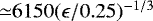 ${\simeq}6150(\epsilon/0.25)^{-1/3}$