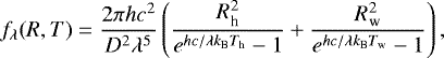\begin{equation*} f_{\lambda}(R,T)=\frac{2\pi hc^2}{D^2\lambda^5} \left(\frac{R^2_{\textrm{h}}}{e^{hc/\lambda k_{\textrm{B}}T_{\textrm{h}}}-1}+\frac{R^2_{\textrm{w}}}{e^{hc/\lambda k_{\textrm{B}}T_{\textrm{w}}}-1} \right),\end{equation*}