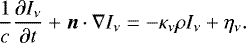 \begin{equation*} \frac{1}{{c}} \frac{\partial I_{\nu}}{\partial t} + \boldsymbol{n} \cdot \nabla I_{\nu} = - \kappa_{\nu} \rho I_{\nu} + \eta_{\nu}.\end{equation*}