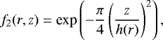 \begin{equation*} f_2(r,z) = \textrm{exp} \left( -\frac{\pi}{4} \left( \frac{z}{h(r)} \right)^2 \right), \end{equation*}