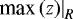 $\left. \textrm{max}\,(z) \right|_R$