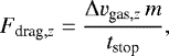 \begin{equation*}F_{\textrm{drag},z} = \frac{\Delta v_{\textrm{gas},z} \, m}{t_{\textrm{stop}}}, \end{equation*}