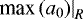 $\left. \textrm{max}\,(a_0) \right|_R$