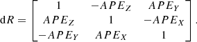 $$ \begin{aligned} \mathrm{d}R = \begin{bmatrix} 1&-APE_Z&APE_Y \\ APE_Z&1&-APE_X \\ -APE_Y&APE_X&1 \end{bmatrix}. \end{aligned} $$