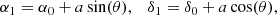 $$ \begin{aligned} \alpha _1&= \alpha _0 + a \sin (\theta ),&\delta _1 = \delta _0 + a \cos (\theta ), \end{aligned} $$