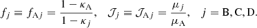 $$ \begin{aligned} f_{j} \equiv f_{\mathrm{A}j} = \dfrac{1 -\kappa _{\rm A}}{ 1-\kappa _j}, \quad \mathcal{J} _j \equiv \mathcal{J} _{\mathrm{A}j} = \dfrac{\mu _j}{ \mu _{\rm A}}, \quad j=\mathrm{B, C, D}. \end{aligned} $$