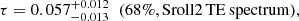 $$ \begin{aligned} \tau =0.057_{-0.013}^{+0.012} \;\; (68\%,\mathrm {Sroll}2\,\mathrm {TE}\,\mathrm {spectrum} ), \end{aligned} $$