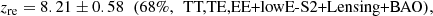 $$ \begin{aligned} z_{\mathrm{re} }=8.21 \pm 0.58 \;\; (68\%,\,\text{ TT,TE,EE+lowE-S2+Lensing+BAO}), \end{aligned} $$