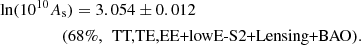 $$ \begin{aligned}&\ln (10^{10} A_\mathrm{s} ) = 3.054 \pm 0.012 \;\; \nonumber \\&\qquad \qquad \quad (68\%,\,\text{ TT,TE,EE+lowE-S2+Lensing+BAO}). \end{aligned} $$