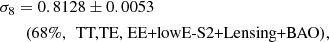 $$ \begin{aligned}&\sigma _8 =0.8128 \pm 0.0053 \;\;\nonumber \\&\qquad (68\%,\,\text{ TT,TE,} \text{ EE+lowE-S2+Lensing+BAO}), \end{aligned} $$