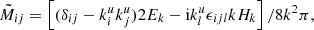 $$ \begin{aligned} \tilde{M}_{ij} = \left[ (\delta _{ij} - k^u_i k^u_j)2 E_k -\mathrm{i} k^u_l\epsilon _{ijl} k H_k \right]/8k^2 \pi , \end{aligned} $$