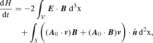 $$ \begin{aligned} \frac{\mathrm{d}H}{\mathrm{d}t}&= -2\int _{V} \boldsymbol{E} \cdot \boldsymbol{B} \ \mathrm{d}^3 \mathrm{x}\nonumber \\&\quad + \int _{S} \bigg ( (\boldsymbol{A}_{0} \cdot \boldsymbol{v}) \boldsymbol{B} + (\boldsymbol{A}_{0} \cdot \boldsymbol{B}) \boldsymbol{v} \bigg )\cdot \hat{ \boldsymbol{n}}\,\mathrm{d}^2 \mathrm{x}, \end{aligned} $$